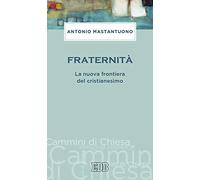 Fraternità. La nuova frontiera del cristianesimo