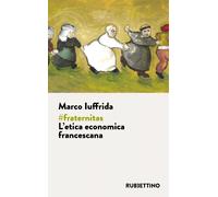 #fraternitas. L'etica economica francescana - Iuffrida Marco