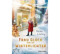 Anna Liebig Frau Glück und die Winterlichter: Roman - Ein Roman wie (Tascabile)