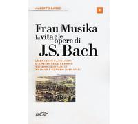 Frau Musika. La vita e le opere di J. S. Bach. Vol. 1: Le origini