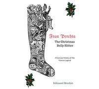 Frau Perchta: The Christmas Belly-Slitter: A Concise History of the Legend