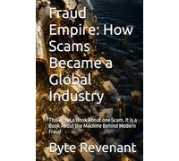 Fraud Empire: How Scams Became a Global Industry: This is not a Book About one Scam. It is a Book About the Machine Behind Modern Fraud