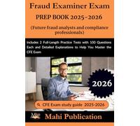 Fraud Examiner Exam PREP BOOK 2025-2026.Future fraud analysts and compliance professionals: Includes 2 Full-Length Practice Tests with 100 Questions ... Explanations to Help You Master the CFE