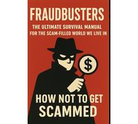 Fraudbusters: How Not to Get Scammed: The Ultimate Survival Manual for the Scam-Filled World We Live In