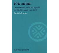 Fraudum. Contrabbandi e illeciti doganali nel Mediterraneo (sec. XVIII)