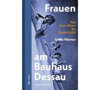 Frauen am Bauhaus Dessau: Von Anni Albers bis Gunta Stölzl: 120