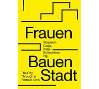 Frauen Bauen Stadt: The City Through a Female Lens