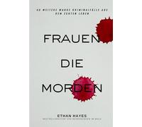 Frauen die Morden 2: 40 weitere wahre Kriminalfälle aus dem echten Leben