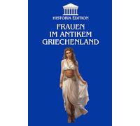 FRAUEN IM ANTIKEM GRIECHENLAND: Rollen, Leben und Vermächtnisse der Frauen in der antiken griechischen Gesellschaft