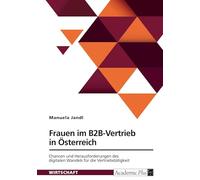 Frauen im B2B-Vertrieb in Österreich. Chancen und Herausforderungen des digitalen Wandels für die Vertriebstätigkeit