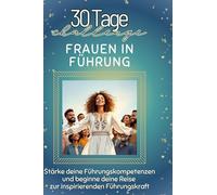 Frauen in Führung: Stärke deine Führungskompetenzen und beginne deine Reise zur inspirierenden Führungskraft