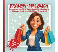 Frauen-Malbuch - Das witzige Ausfüll & Ausmalbuch für echte Ladys: Klischees, Ironie und jede Menge Frauenlogik: Die lustige Geschenkidee, das ultimative Geschenkbuch