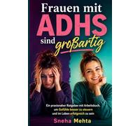 Frauen mit ADHS sind großartig: Ein praxisnaher Ratgeber mit Arbeitsbuch, um Gefühle besser zu steuern und im Leben erfolgreich zu sein