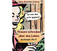 Frauen schreiben über das Leben Jhg. 2: So war das nicht geplant!