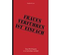 Frauen verführen ist einfach: Das ultimative Selbsthilfebuch für jeden Mann!