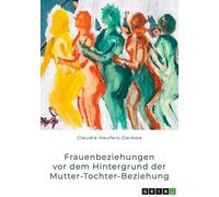 Frauenbeziehungen vor dem Hintergrund der Mutter-Tochter-Beziehung