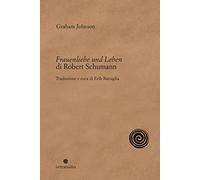 Frauenliebe und Leben di Robert Schumann. Nuova ediz. [Paperback] Johnson, Graha