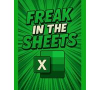 Freak in the Sheets: A Hilarious Notebook for Excel Lovers, Office Pros & Spreadsheet Ninjas: The Ultimate Gift for Accountants, Analysts and Anyone Who "Excels" Under Pressure