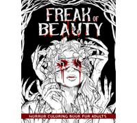 Freák of Beauty Horror Coloring Book for Adults: A Terrifying Collection of Creepy, Gory, Haunting Illustrations for Horror Lovers - Gorgeous Gift for Relaxation and Stress Relief