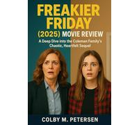 Freakier Friday (2025) Movie Review: A Deep Dive into the Coleman Family’s Chaotic, Heartfelt Sequel