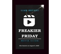 FREAKIER FRIDAY MOVIE GUIDE: Everything You Need to Know About The Movie: Cast, Story, Themes, and Hidden Details