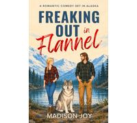 Freaking Out in Flannel: An Alaska Wilderness Romantic Comedy