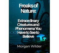 Freaks of Nature: Extraordinary Creatures and Phenomena You Have to See to Believe