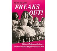 Freaks Out! : Weirdos, Misfits and Deviants - The Rise and Fall of Righteous Rock ’n’ Roll