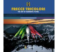 Frecce Tricolori. The art of aerobatic flying. Ediz. a colori - AA.VV.