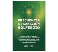 Frecuencia de sanación Solfeggio: Origen histórico y efecto armonizador de las frecuencias sonoras antiguas para la salud vibracional, la relajación y el bienestar holístico.