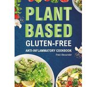 Fred Alexander Plant-Based Gluten-Free Anti-Inflammatory Cookbook (Tascabile)