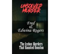 Fred and Edwina Rogers: The Icebox Murders That Haunted Houston