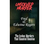 Fred and Edwina Rogers: The Icebox Murders That Haunted Houston