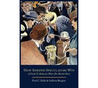Fred C Kelly Su How Shrewd Speculators Win; A Guide to Behavior When (Tascabile)