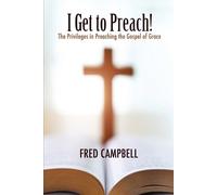Fred Campbell I Get To Preach The Privileges in Preaching the Gospe (Tascabile)