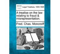 Fred Chas Moncr A treatise on the law relating to fraud & misreprese (Tascabile)