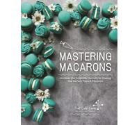 Fred Csibi-Levin Mastering Macarons (Tascabile)