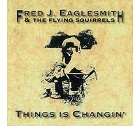 Fred Eaglesmith - Things is Changin'