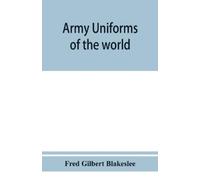 Fred Gilbert Blakeslee Army uniforms of the world (Tascabile)