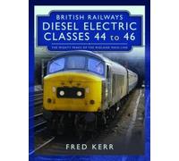 Fred Kerr British Railways Diesel Electric Classes 44 to 46 (Copertina rigida)