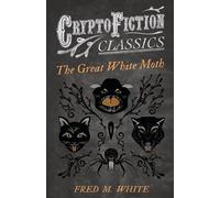 Fred M. White The Great White Moth (Cryptofiction Classics) (Tascabile)