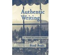 Fred Poole AUTHENTIC WRITING a Memoir on Creating Memoir (Tascabile)