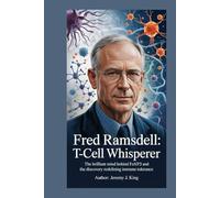 Fred Ramsdell: T-Cell Whisperer: The Brilliant Mind Behind FOXP3 and the Discovery Redefining Immune Tolerance