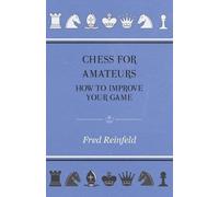 Fred Reinfeld Chess For Amateurs - How To Improve Your Game (Tascabile)