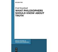 Fred Stoutland What Philosophers Should Know About Truth (Tascabile)
