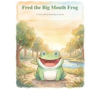Fred the Big Mouth Frog: A Story about Listening to Learn