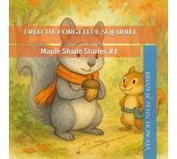 Fred the Forgetful Squirrel: Maple Shade Stories #1