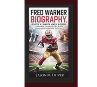 FRED WARNER BIOGRAPHY: Heart of a Champion, Mind of a General: Leadership, Loyalty and the Art of Domination in the NFL Trenches.