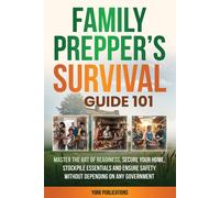 FAMILY Prepper's Survival Guide 101: Master the art of readiness, secure your home, stockpile essentials, and ensure safety without depending on any ... safety without depending on any government
