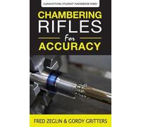 Fred Zeglin Gordy Gritters Chambering Rifles for Accuracy (Tascabile)